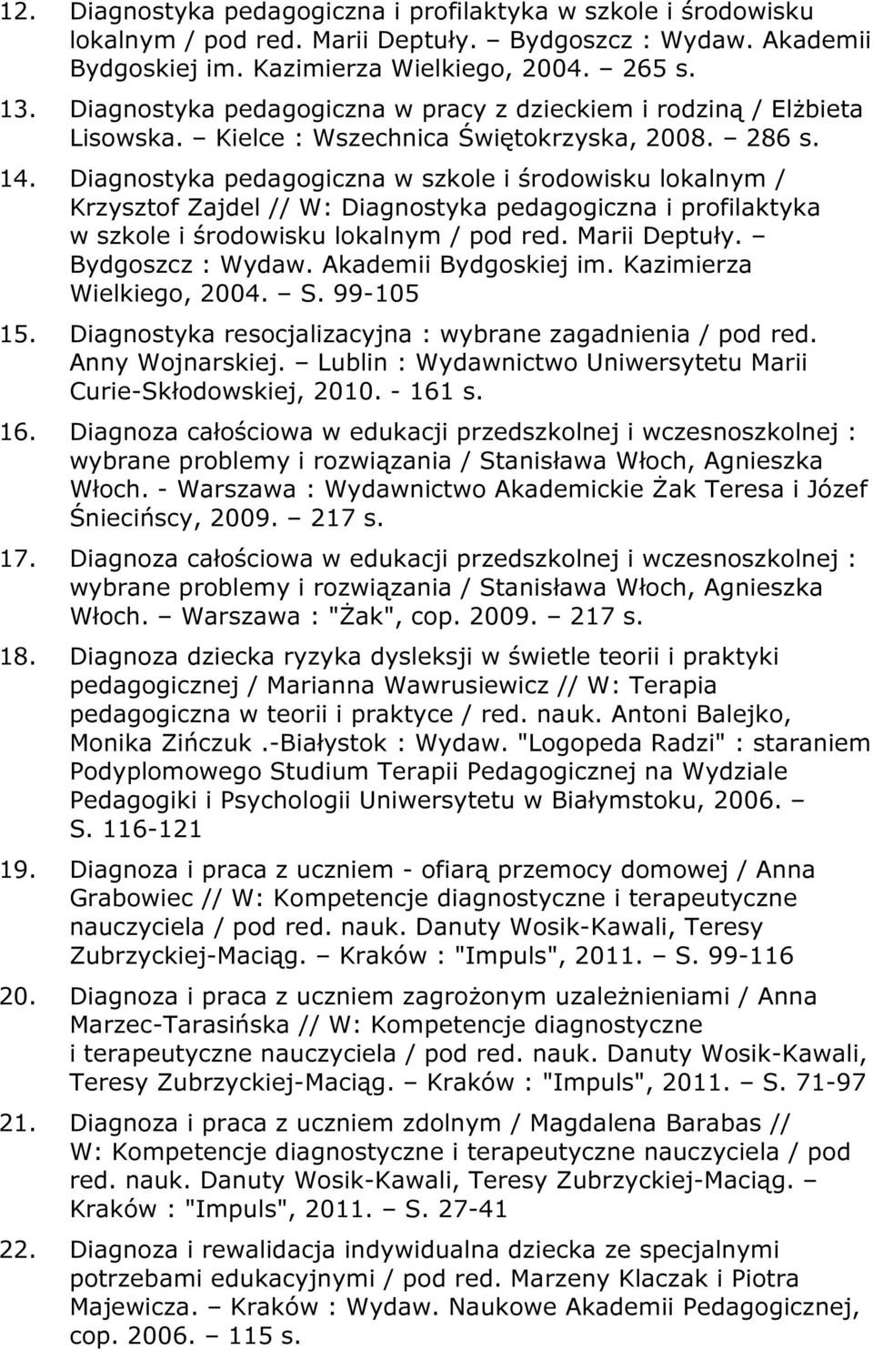 Diagnostyka pedagogiczna w szkole i środowisku lokalnym / Krzysztof Zajdel // W: Diagnostyka pedagogiczna i profilaktyka w szkole i środowisku lokalnym / pod red. Marii Deptuły. Bydgoszcz : Wydaw.