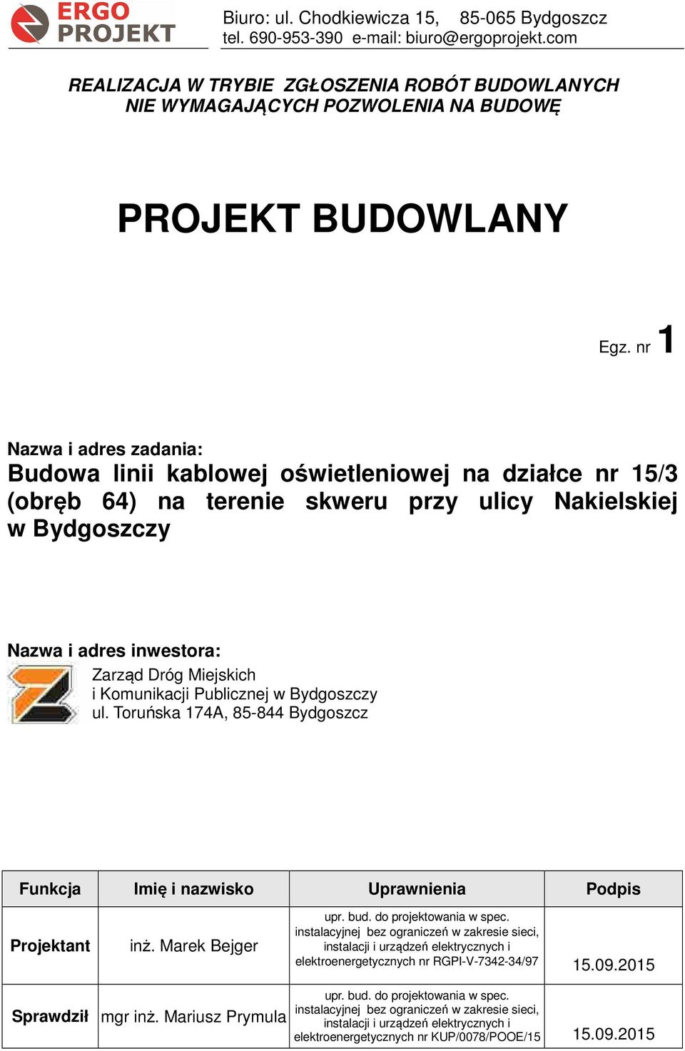 nr 1 Nazwa i adres zadania: Budowa linii kablowej oświetleniowej na działce nr 15/3 (obręb 64) na terenie skweru przy ulicy Nakielskiej w Bydgoszczy Nazwa i adres inwestora: Zarząd Dróg Miejskich i