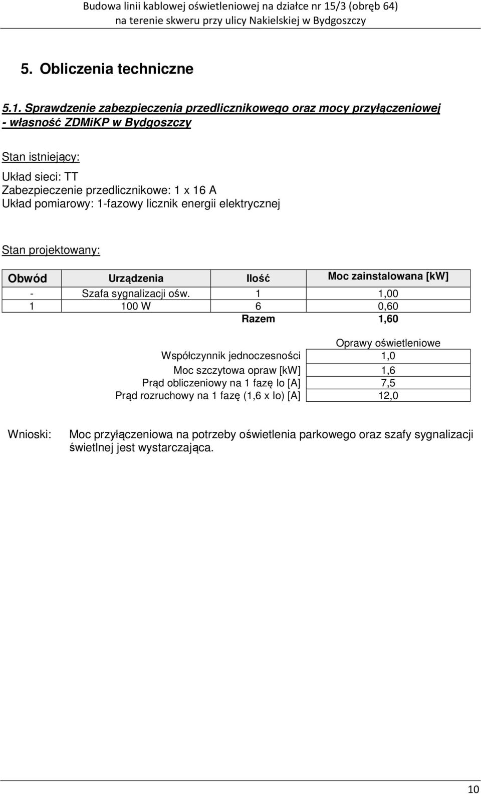 1 x 16 A Układ pomiarowy: 1-fazowy licznik energii elektrycznej Stan projektowany: Obwód Urządzenia Ilość Moc zainstalowana [kw] - Szafa sygnalizacji ośw.