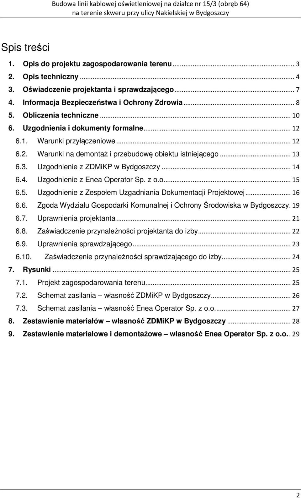 6.3. Uzgodnienie z ZDMiKP w Bydgoszczy... 14 6.4. Uzgodnienie z Enea Operator Sp. z o.o... 15 6.5. Uzgodnienie z Zespołem Uzgadniania Dokumentacji Projektowej... 16 6.6. Zgoda Wydziału Gospodarki Komunalnej i Ochrony Środowiska w Bydgoszczy.