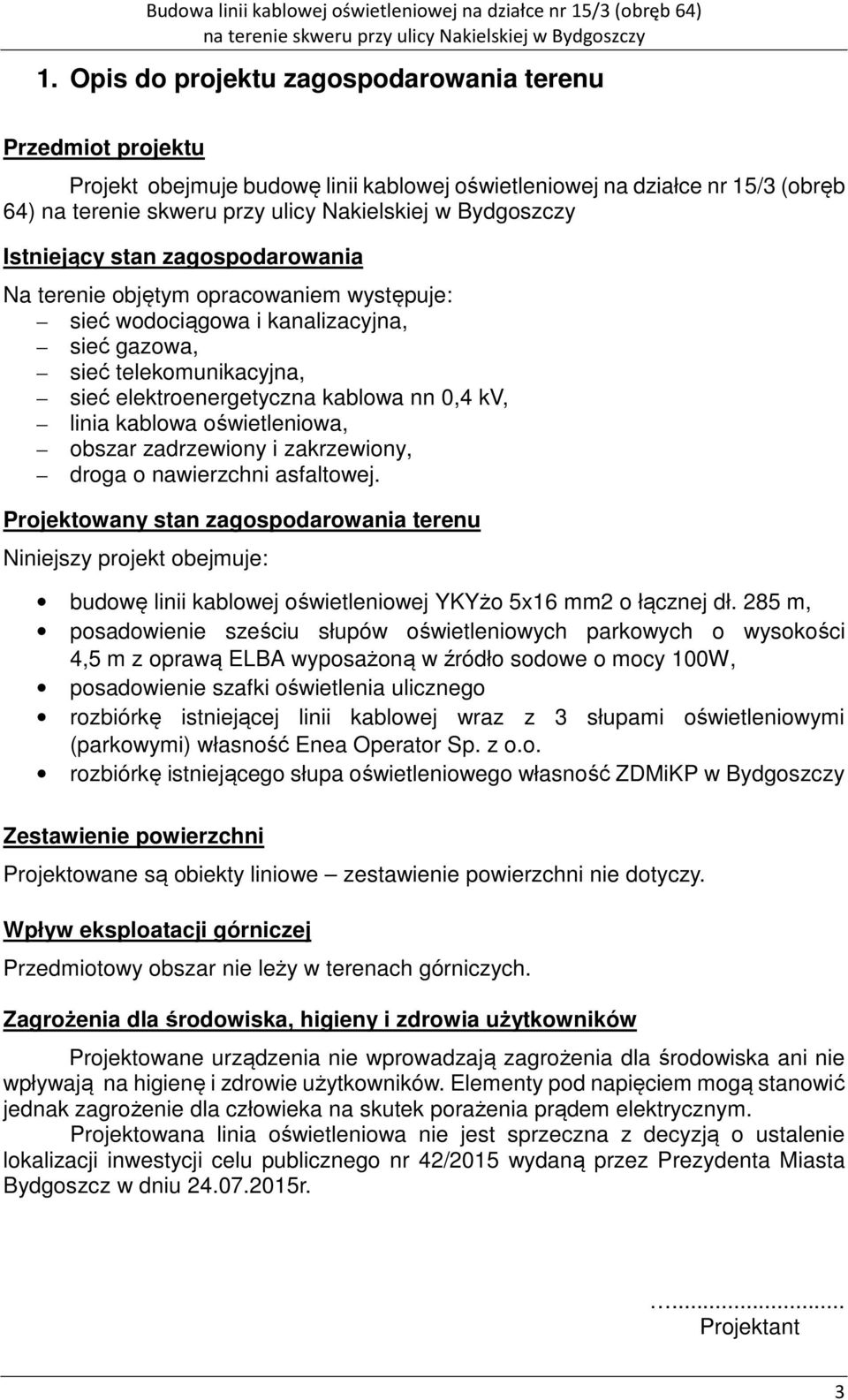 zakrzewiony, droga o nawierzchni asfaltowej. Projektowany stan zagospodarowania terenu Niniejszy projekt obejmuje: budowę linii kablowej oświetleniowej YKYżo 5x16 mm2 o łącznej dł.