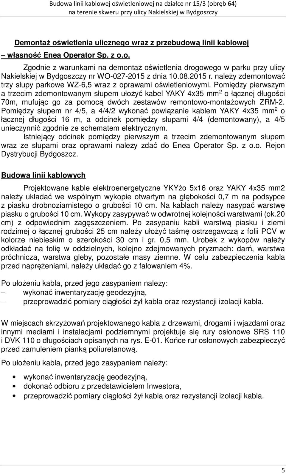 Pomiędzy pierwszym a trzecim zdemontowanym słupem ułożyć kabel YAKY 4x35 mm 2 o łącznej długości 70m, mufując go za pomocą dwóch zestawów remontowo-montażowych ZRM-2.