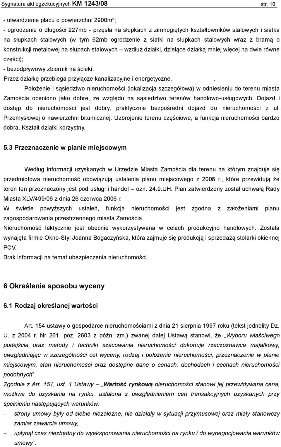 na słupkach stalowych wraz z bramą o konstrukcji metalowej na słupach stalowych wzdłuż działki, dzielące działką mniej więcej na dwie równe części); - bezodpływowy zbiornik na ścieki.