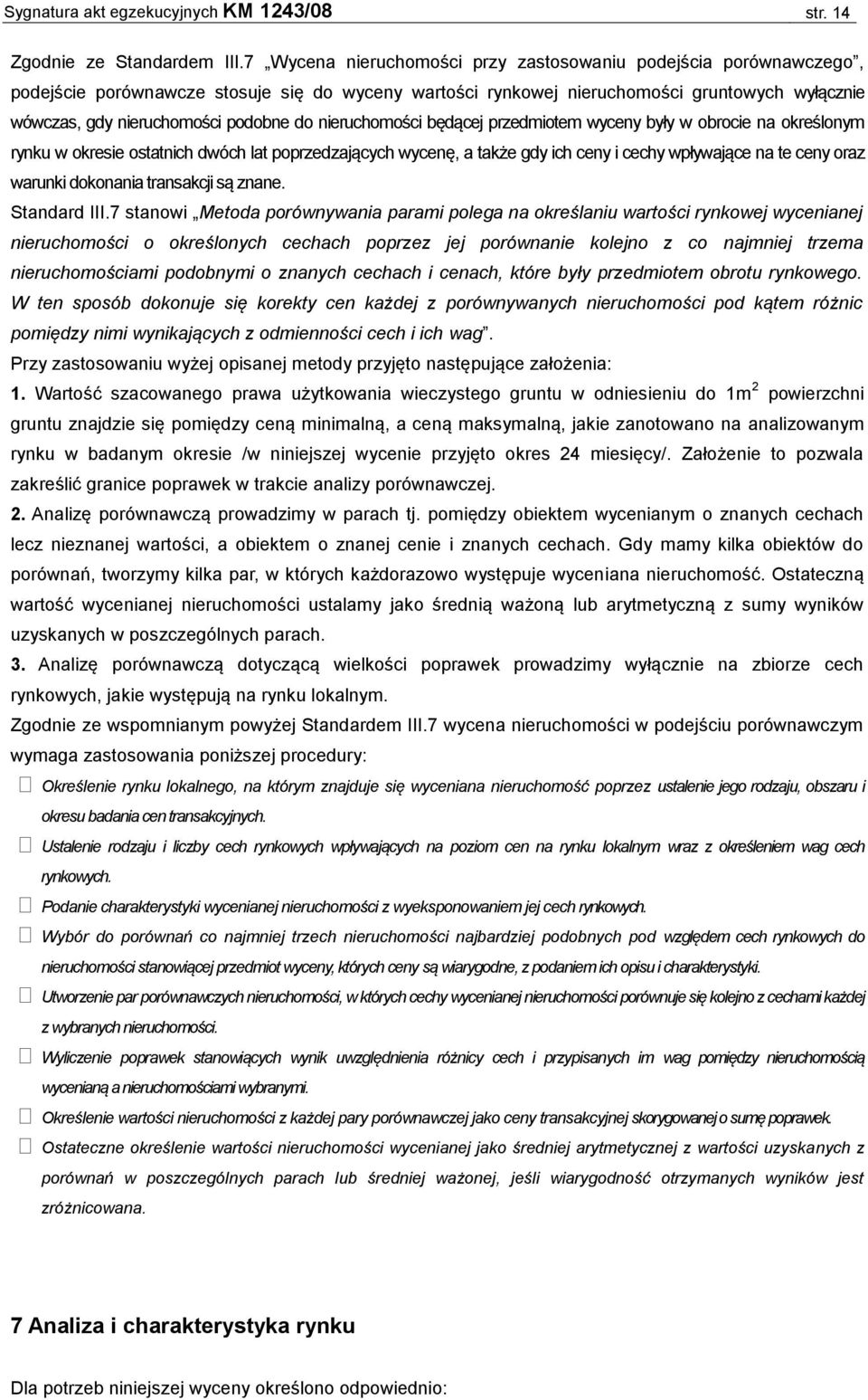 do nieruchomości będącej przedmiotem wyceny były w obrocie na określonym rynku w okresie ostatnich dwóch lat poprzedzających wycenę, a także gdy ich ceny i cechy wpływające na te ceny oraz warunki