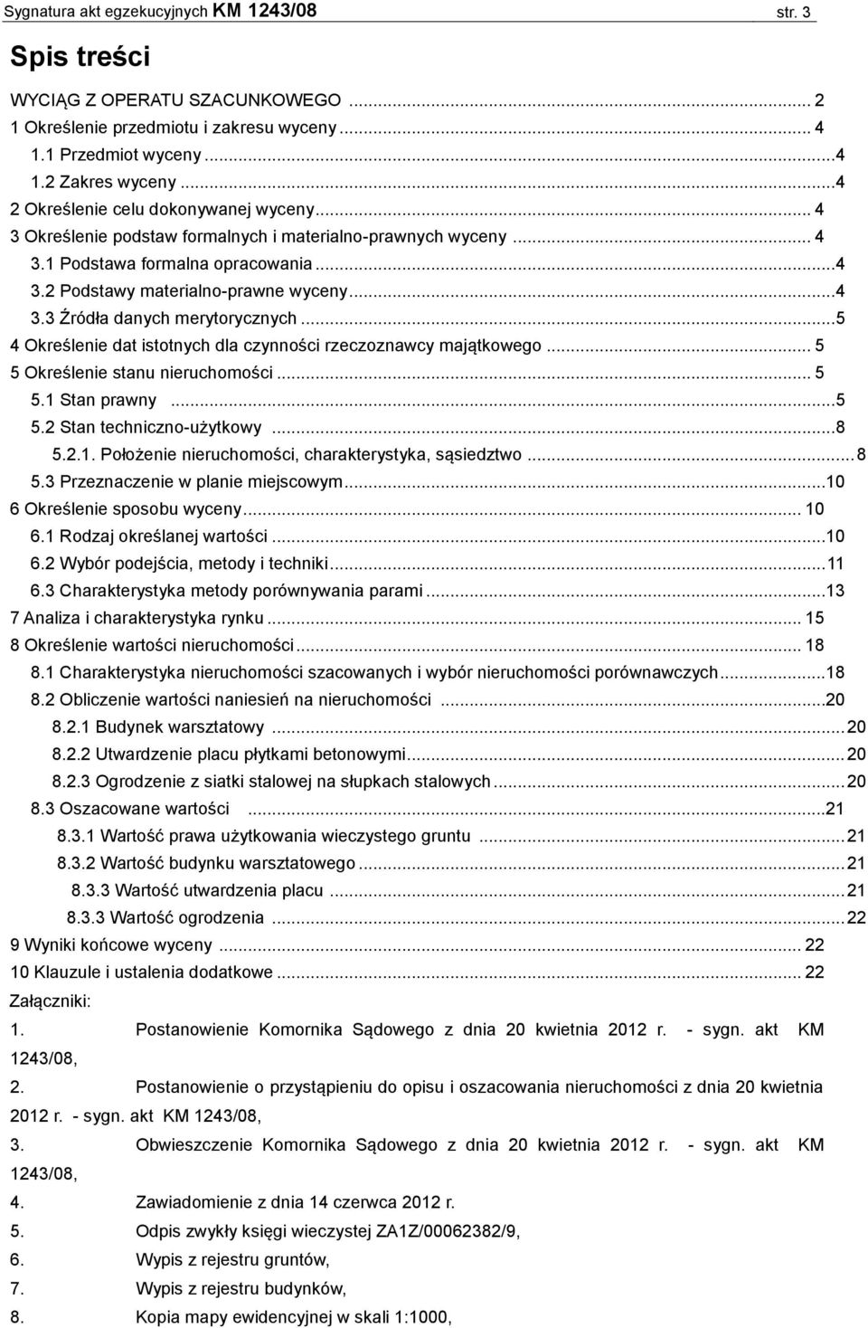 .. 5 4 Określenie dat istotnych dla czynności rzeczoznawcy majątkowego... 5 5 Określenie stanu nieruchomości... 5 5.1 Stan prawny... 5 5.2 Stan techniczno-użytkowy... 8 5.2.1. Położenie nieruchomości, charakterystyka, sąsiedztwo.