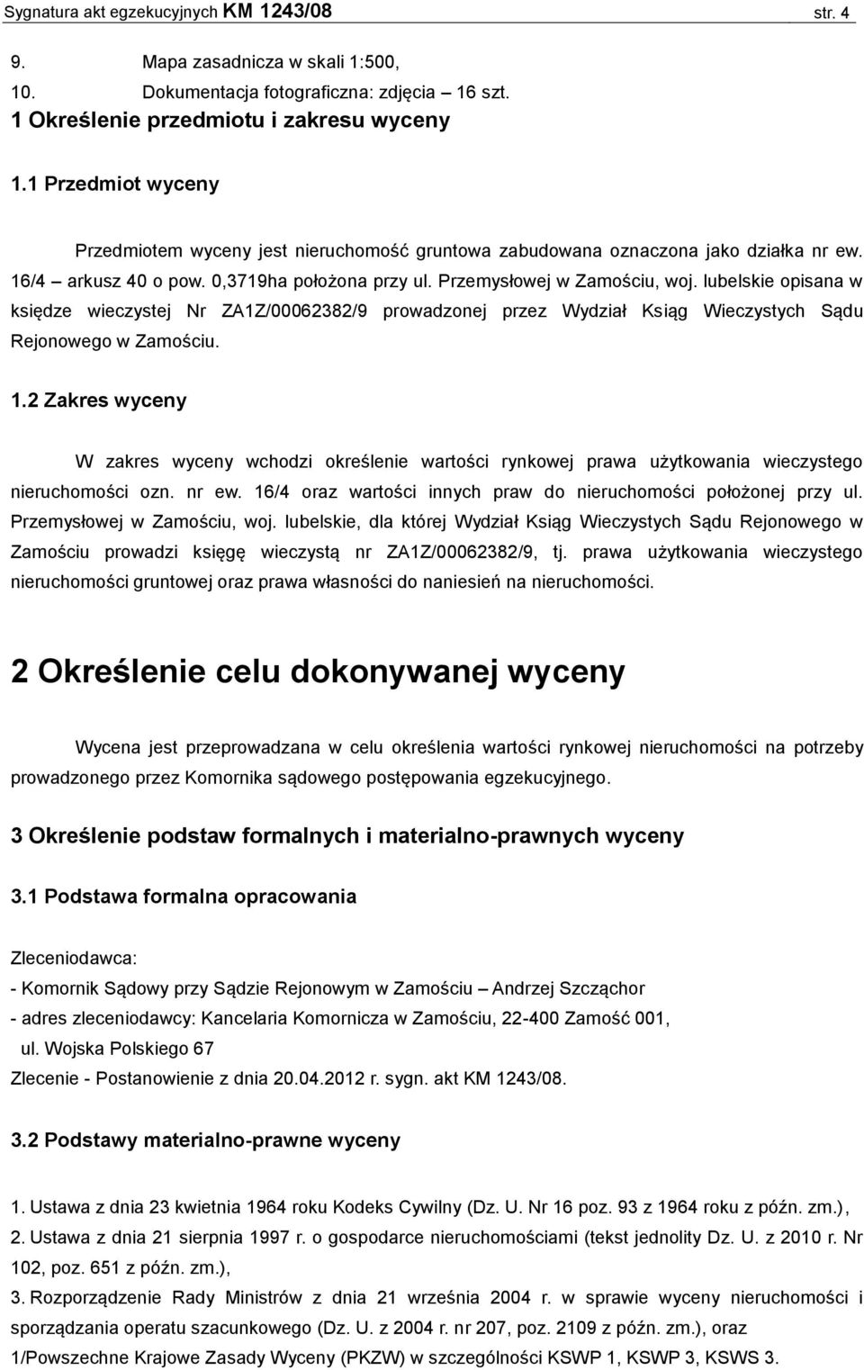 lubelskie opisana w księdze wieczystej Nr ZA1Z/00062382/9 prowadzonej przez Wydział Ksiąg Wieczystych Sądu Rejonowego w Zamościu. 1.
