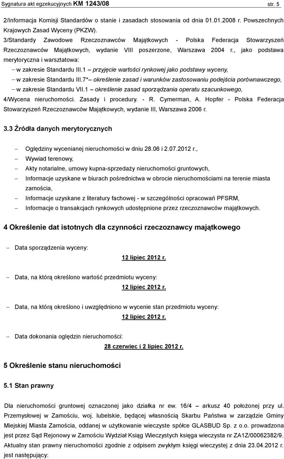 , jako podstawa merytoryczna i warsztatowa: w zakresie Standardu III.1 przyjęcie wartości rynkowej jako podstawy wyceny, w zakresie Standardu III.