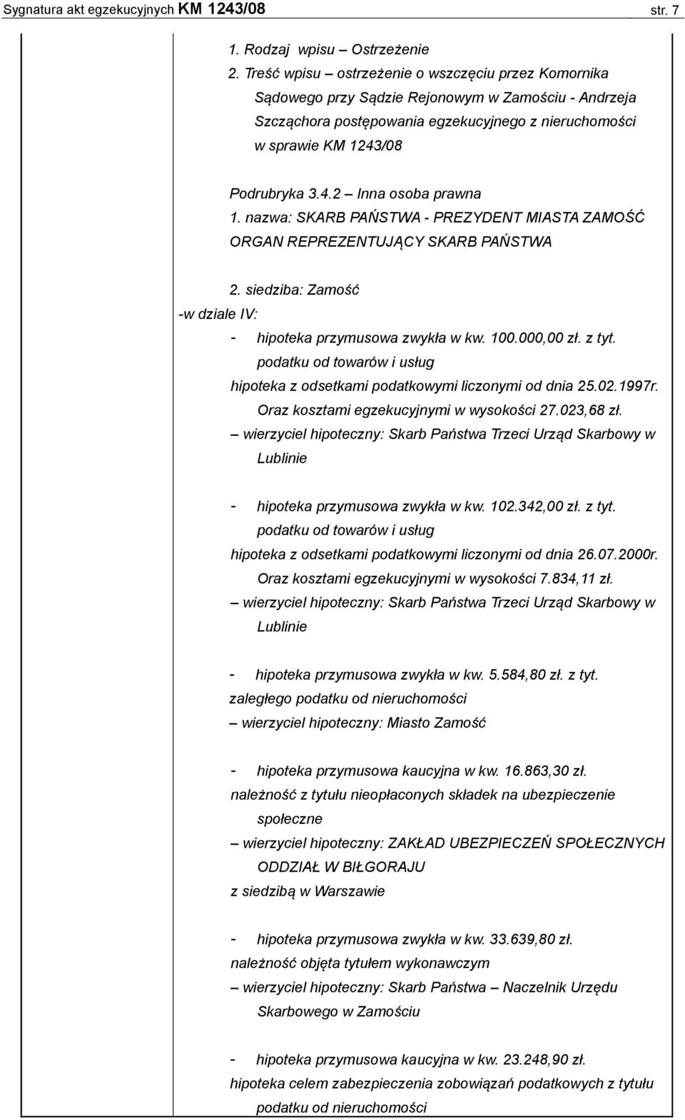nazwa: SKARB PAŃSTWA - PREZYDENT MIASTA ZAMOŚĆ ORGAN REPREZENTUJĄCY SKARB PAŃSTWA 2. siedziba: Zamość -w dziale IV: - hipoteka przymusowa zwykła w kw. 100.000,00 zł. z tyt.