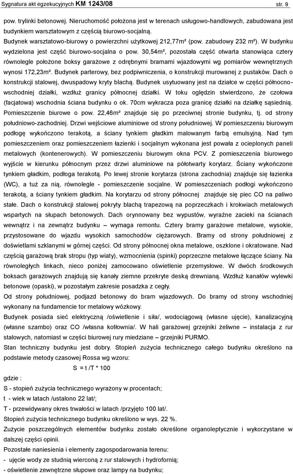 30,54m², pozostała część otwarta stanowiąca cztery równolegle położone boksy garażowe z odrębnymi bramami wjazdowymi wg pomiarów wewnętrznych wynosi 172,23m².