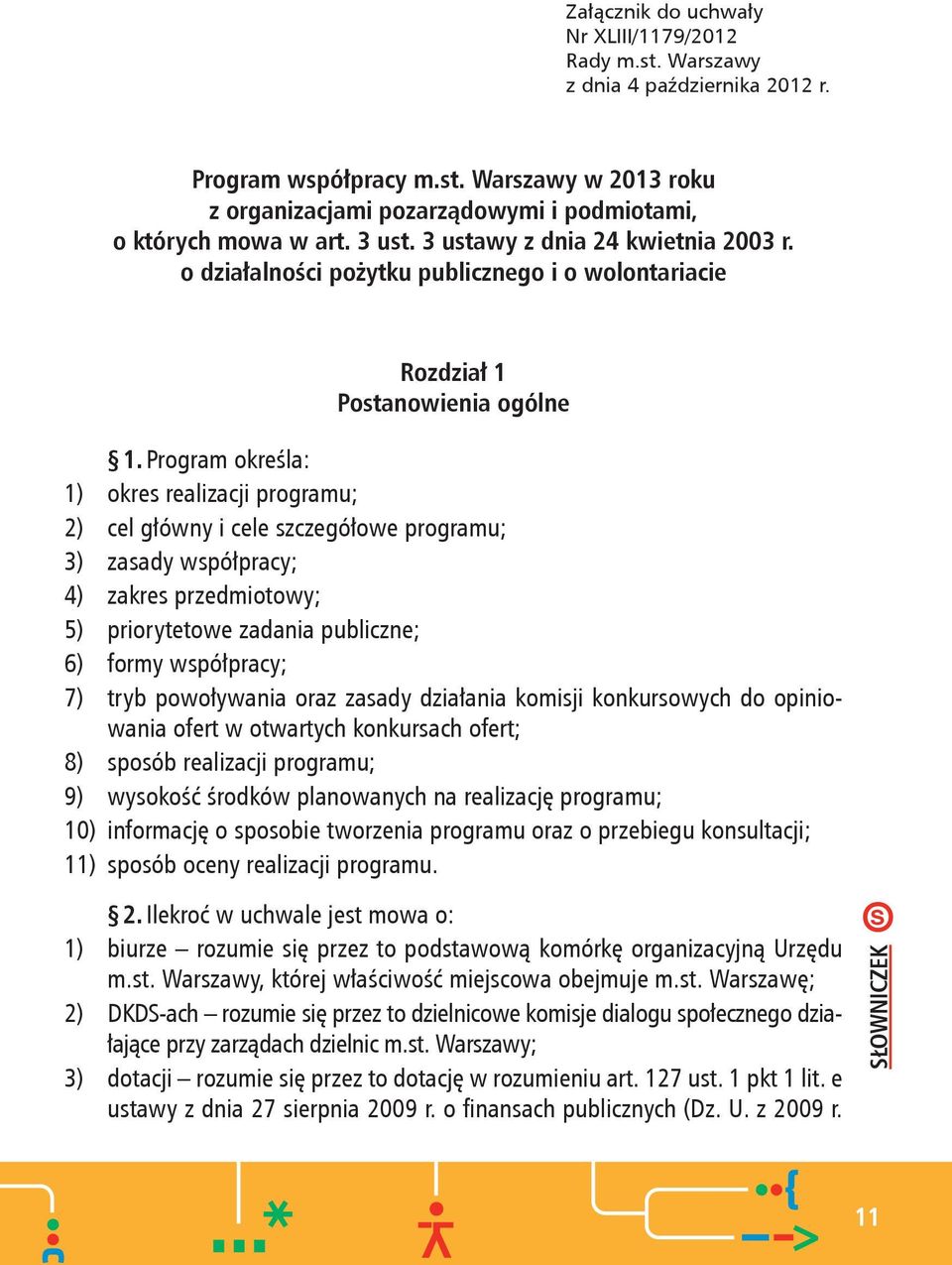 Program określa: 1) okres realizacji programu; 2) cel główny i cele szczegółowe programu; 3) zasady współpracy; 4) zakres przedmiotowy; 5) priorytetowe zadania publiczne; 6) formy współpracy; 7) tryb