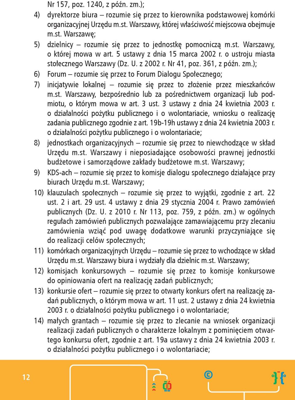 ); 6) Forum rozumie się przez to Forum Dialogu Społecznego; 7) inicjatywie lokalnej rozumie się przez to złożenie przez mieszkańców m.st.