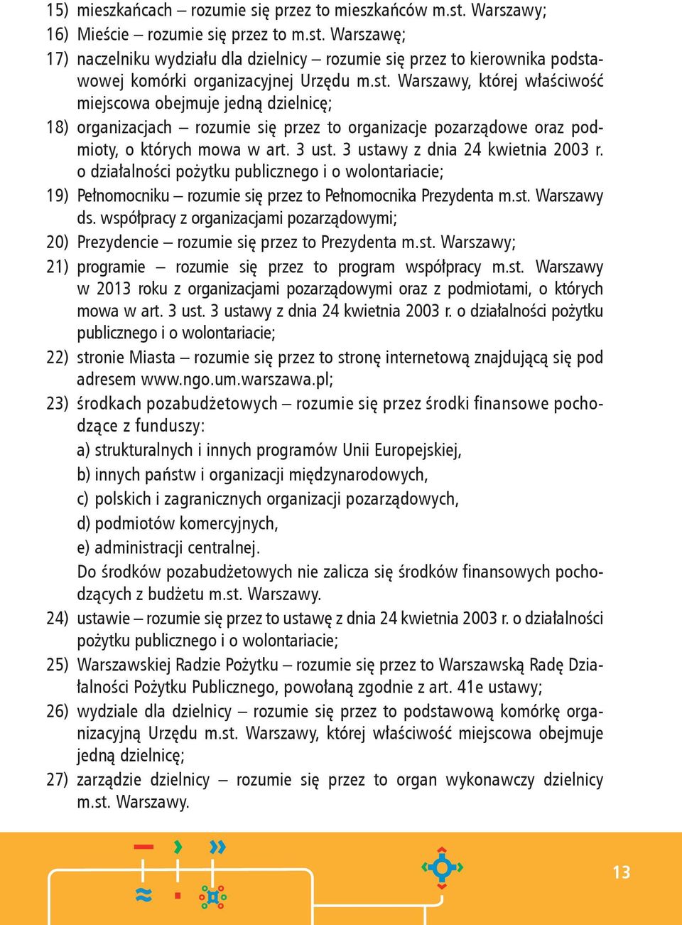 3 ustawy z dnia 24 kwietnia 2003 r. o działalności pożytku publicznego i o wolontariacie; 19) Pełnomocniku rozumie się przez to Pełnomocnika Prezydenta m.st. Warszawy ds.