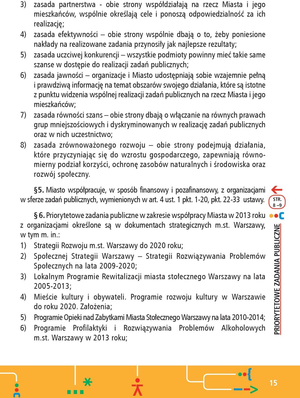 realizacji zadań publicznych; 6) zasada jawności organizacje i Miasto udostępniają sobie wzajemnie pełną i prawdziwą informację na temat obszarów swojego działania, które są istotne z punktu widzenia