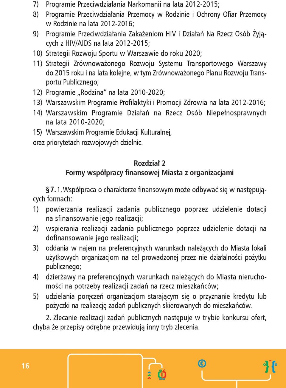 Warszawy do 2015 roku i na lata kolejne, w tym Zrównoważonego Planu Rozwoju Transportu Publicznego; 12) Programie Rodzina na lata 2010-2020; 13) Warszawskim Programie Profilaktyki i Promocji Zdrowia