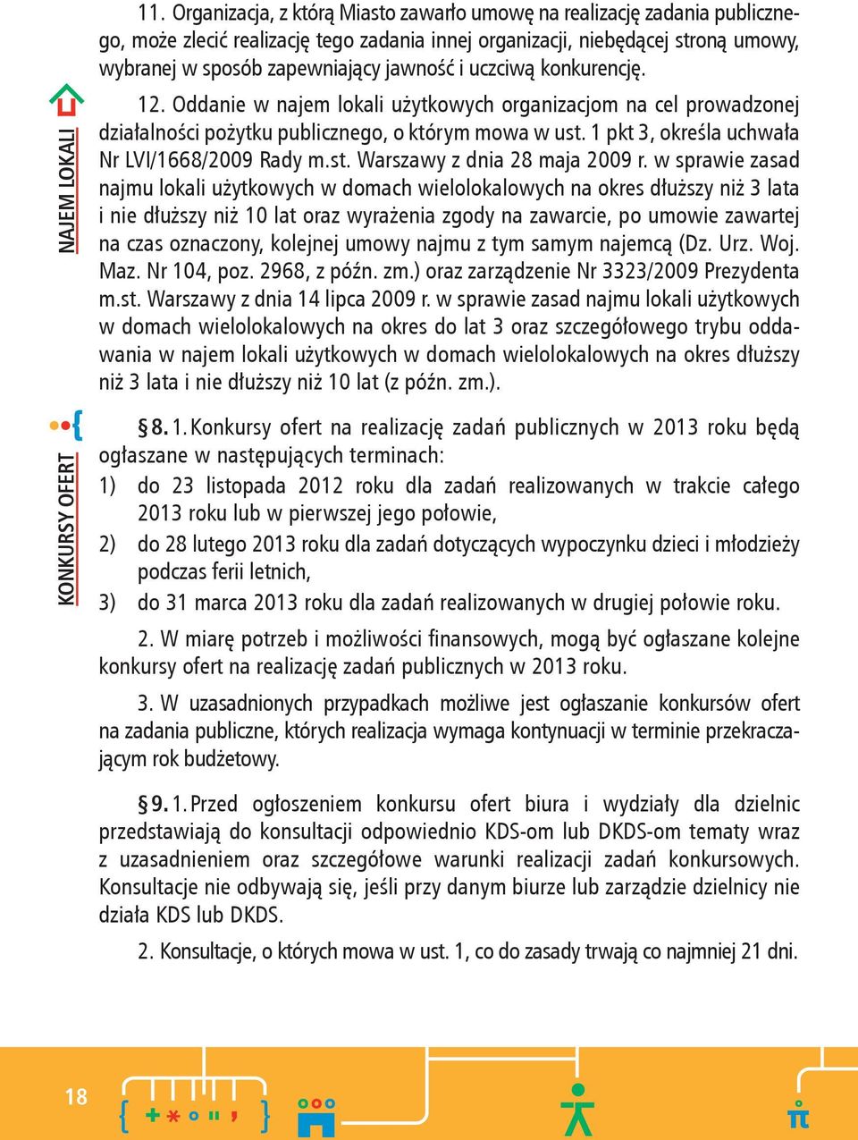 uczciwą konkurencję. 12. Oddanie w najem lokali użytkowych organizacjom na cel prowadzonej działalności pożytku publicznego, o którym mowa w ust. 1 pkt 3, określa uchwała Nr LVI/1668/2009 Rady m.st. Warszawy z dnia 28 maja 2009 r.