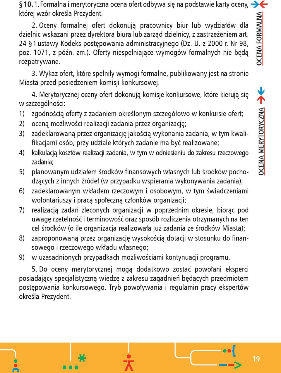 24 1 ustawy Kodeks postępowania administracyjnego (Dz. U. z 2000 r. Nr 98, poz. 1071, z późn. zm.). Oferty niespełniające wymogów formalnych nie będą rozpatrywane. 3.