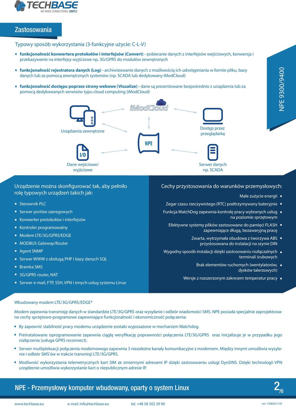 3G/GPRS do modułów zewnętrznych funkcjonalność rejestratora danych (Log) - archiwizowanie danych z możliwością ich udostępniania w formie pliku, bazy danych lub za pomocą zewnętrznych systemów (np.