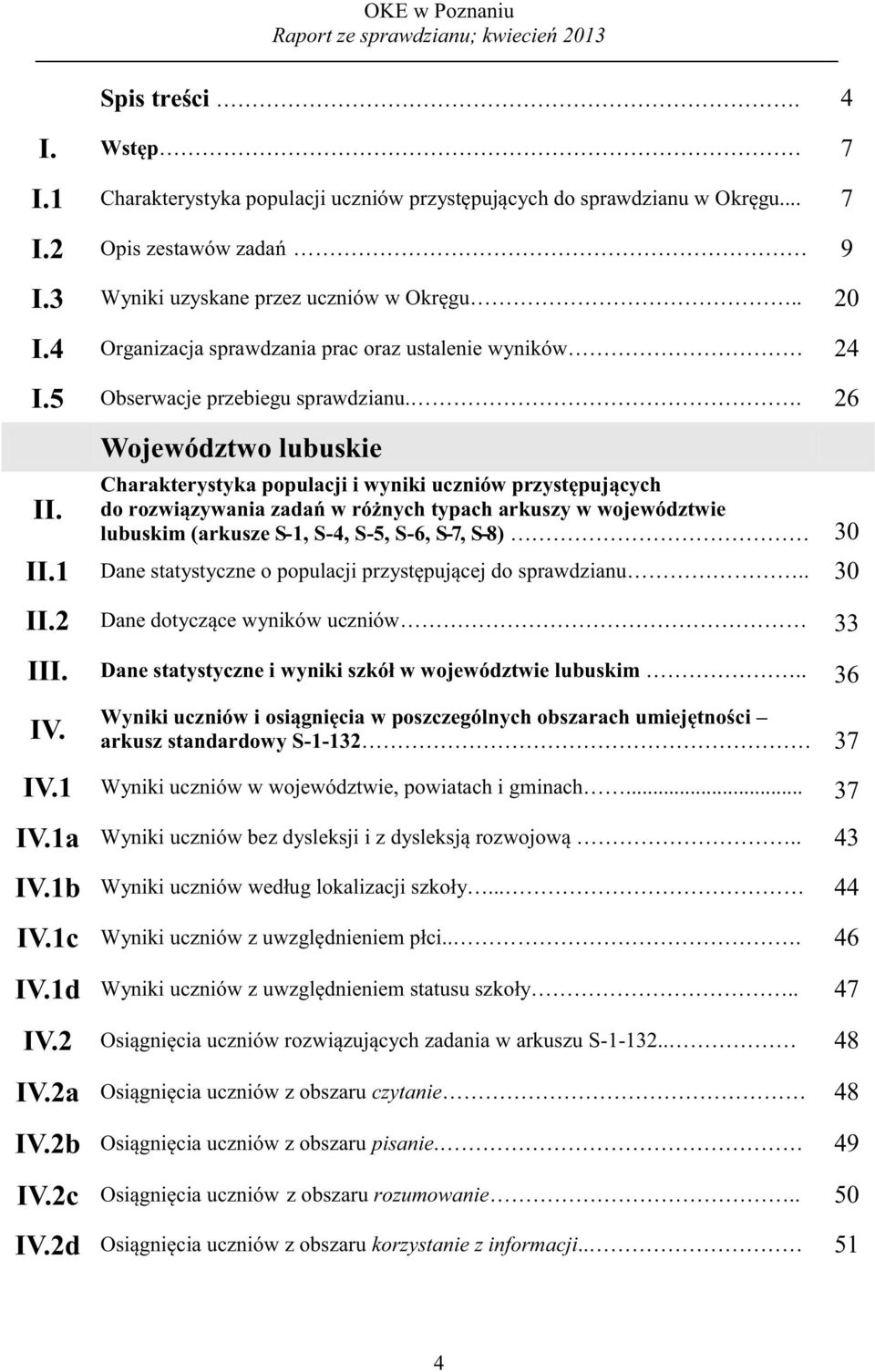 Województwo lubuskie Charakterystyka populacji i wyniki uczniów przystępujących do rozwiązywania zadań w różnych typach arkuszy w województwie lubuskim (arkusze S-, S-4, S-5, S-6, S-7, S-8) 3 II.