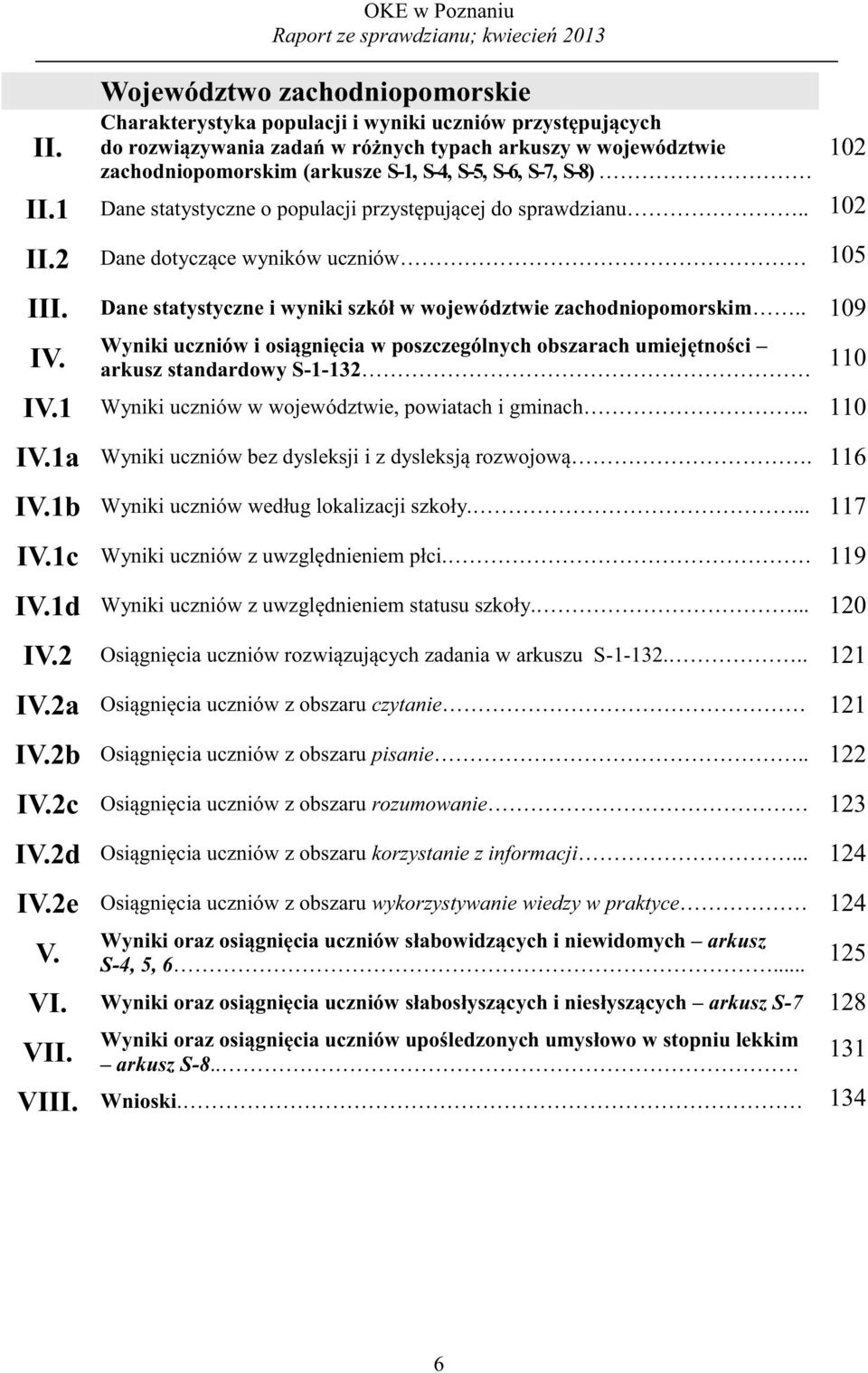 Dane statystyczne i wyniki szkół w województwie zachodniopomorskim.. 9 IV. Wyniki uczniów i osiągnięcia w poszczególnych obszarach umiejętności arkusz standardowy S--3 IV.