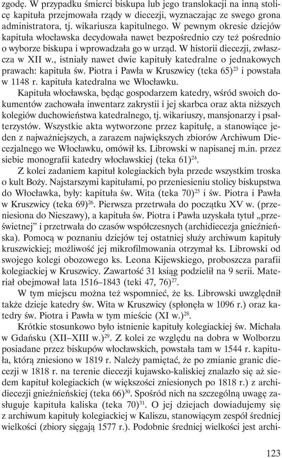 , istniały nawet dwie kapituły katedralne o jednakowych prawach: kapituła św. Piotra i Pawła w Kruszwicy (teka 65) 23 i powstała w 1148 r. kapituła katedralna we Włocławku.