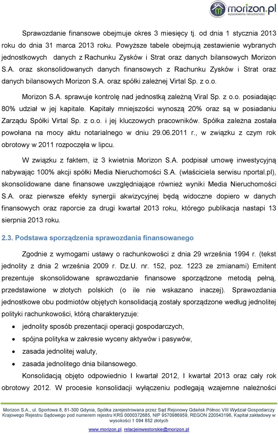 oraz skonsolidowanych danych finansowych z Rachunku Zysków i Strat oraz danych bilansowych Morizon S.A. oraz spółki zależnej Virtal Sp. z o.o. Morizon S.A. sprawuje kontrolę nad jednostką zależną Viral Sp.