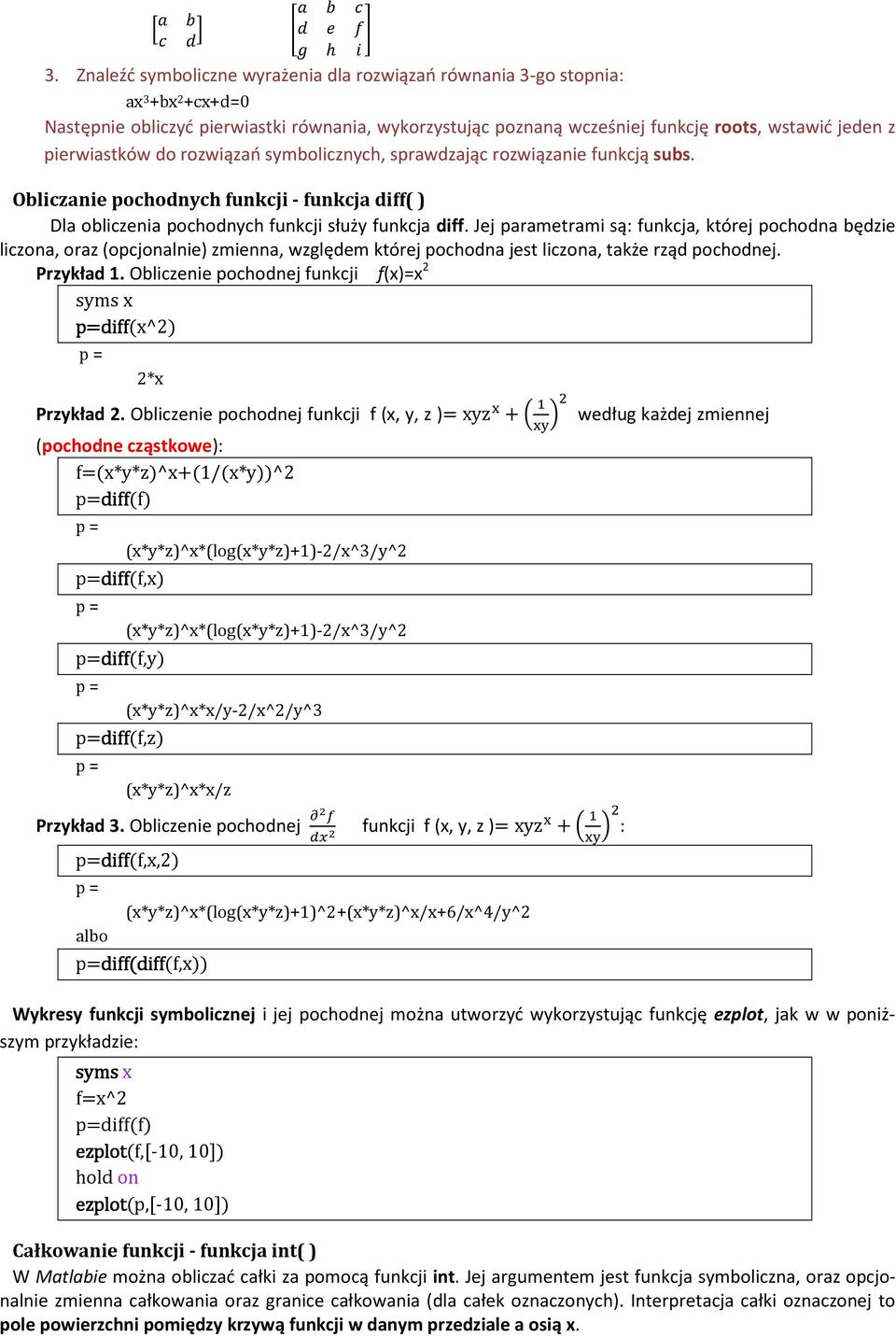 pierwiastków do rozwiązań symbolicznych, sprawdzając rozwiązanie funkcją subs. Obliczanie pochodnych funkcji - funkcja diff( ) Dla obliczenia pochodnych funkcji służy funkcja diff.