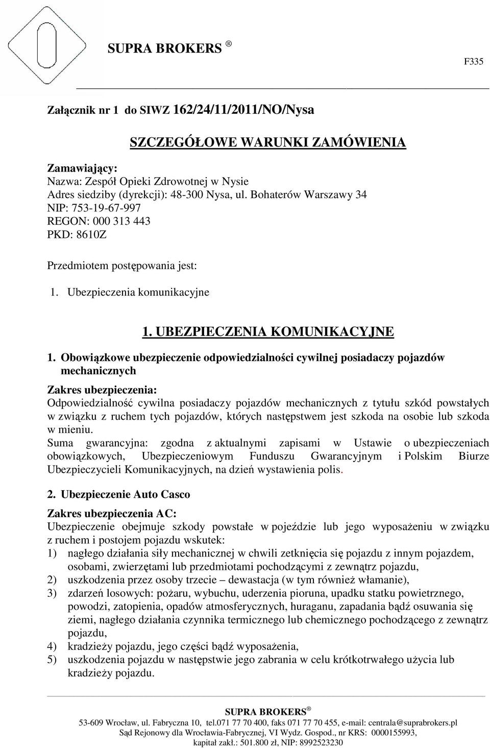 Obowiązkowe ubezpieczenie odpowiedzialności cywilnej posiadaczy pojazdów mechanicznych Zakres ubezpieczenia: Odpowiedzialność cywilna posiadaczy pojazdów mechanicznych z tytułu szkód powstałych w