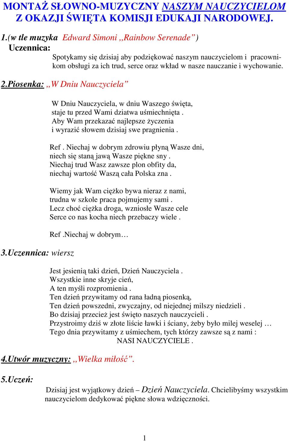 2.Piosenka:,,W Dniu Nauczyciela 3.Uczennica: wiersz W Dniu Nauczyciela, w dniu Waszego święta, staje tu przed Wami dziatwa uśmiechnięta.