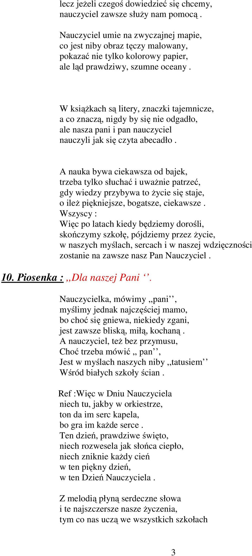 W książkach są litery, znaczki tajemnicze, a co znaczą, nigdy by się nie odgadło, ale nasza pani i pan nauczyciel nauczyli jak się czyta abecadło.