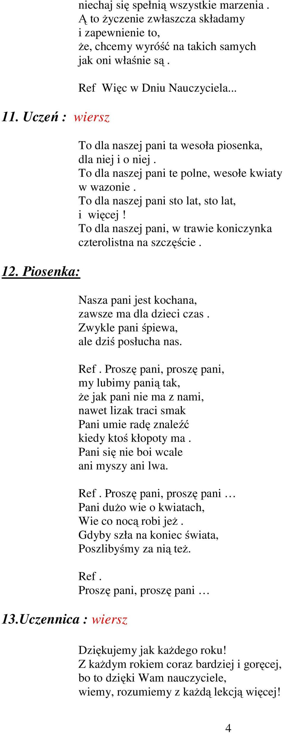 To dla naszej pani, w trawie koniczynka czterolistna na szczęście. Nasza pani jest kochana, zawsze ma dla dzieci czas. Zwykle pani śpiewa, ale dziś posłucha nas. Ref.