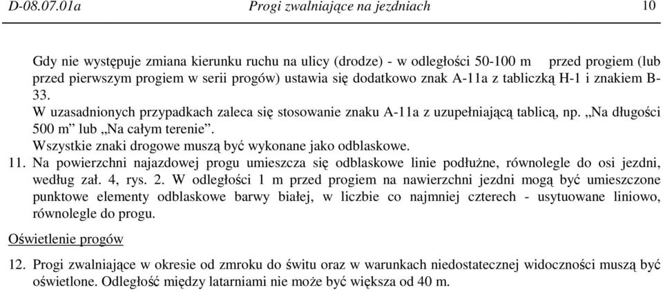dodatkowo znak A-11a z tabliczką H-1 i znakiem B- 33. W uzasadnionych przypadkach zaleca się stosowanie znaku A-11a z uzupełniającą tablicą, np. Na długości 500 m lub Na całym terenie.
