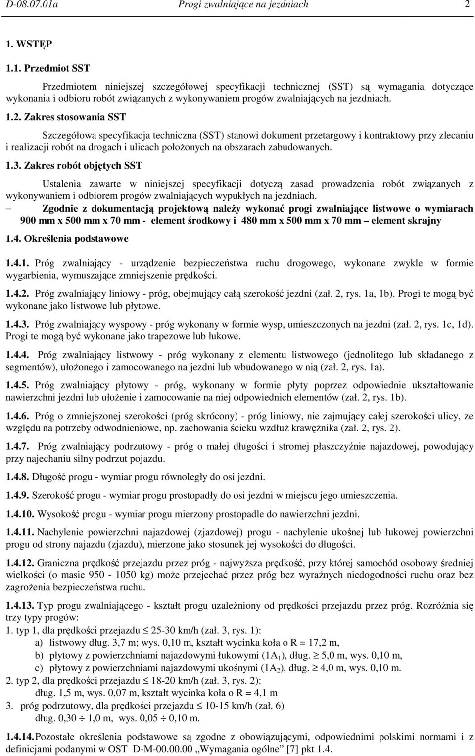 WSTĘP 1.1. Przedmiot SST Przedmiotem niniejszej szczegółowej specyfikacji technicznej (SST) są wymagania dotyczące wykonania i odbioru robót związanych z wykonywaniem progów zwalniających na jezdniach.