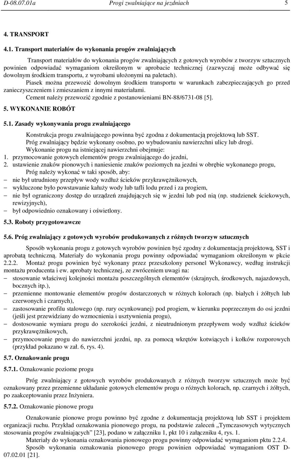 Transport materiałów do wykonania progów zwalniających Transport materiałów do wykonania progów zwalniających z gotowych wyrobów z tworzyw sztucznych powinien odpowiadać wymaganiom określonym w
