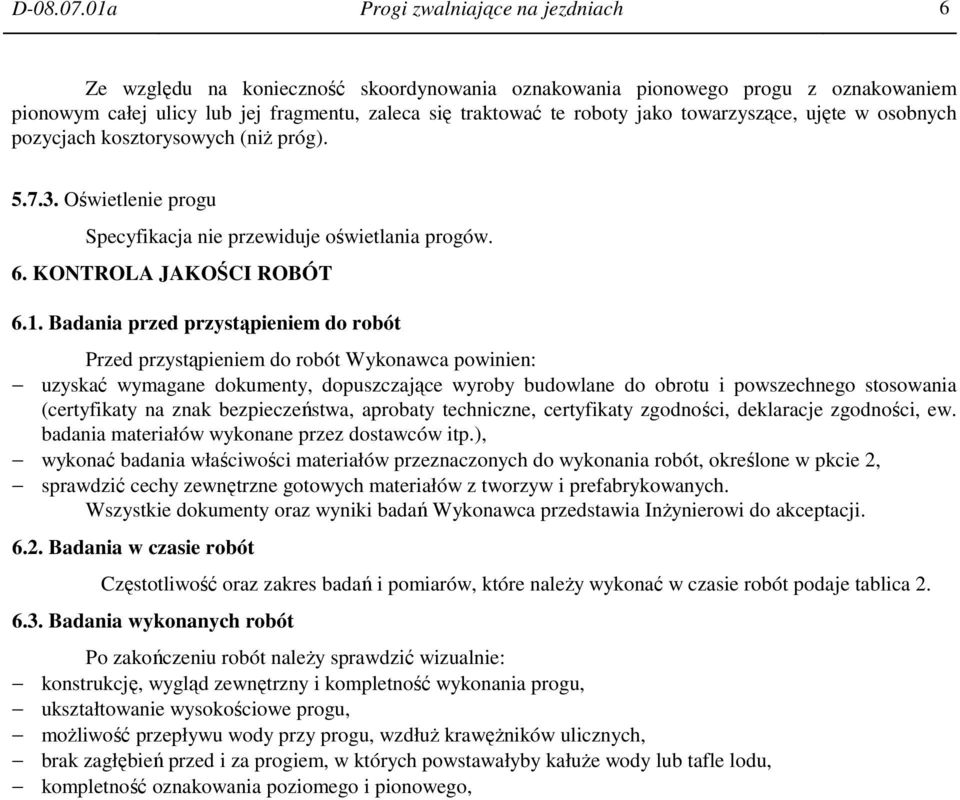 towarzyszące, ujęte w osobnych pozycjach kosztorysowych (niŝ próg). 5.7.3. Oświetlenie progu Specyfikacja nie przewiduje oświetlania progów. 6. KONTROLA JAKOŚCI ROBÓT 6.1.