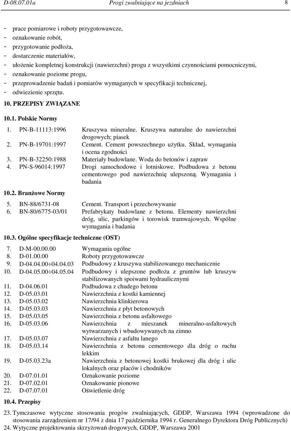 (nawierzchni) progu z wszystkimi czynnościami pomocniczymi, - oznakowanie poziome progu, - przeprowadzenie badań i pomiarów wymaganych w specyfikacji technicznej, - odwiezienie sprzętu. 10.