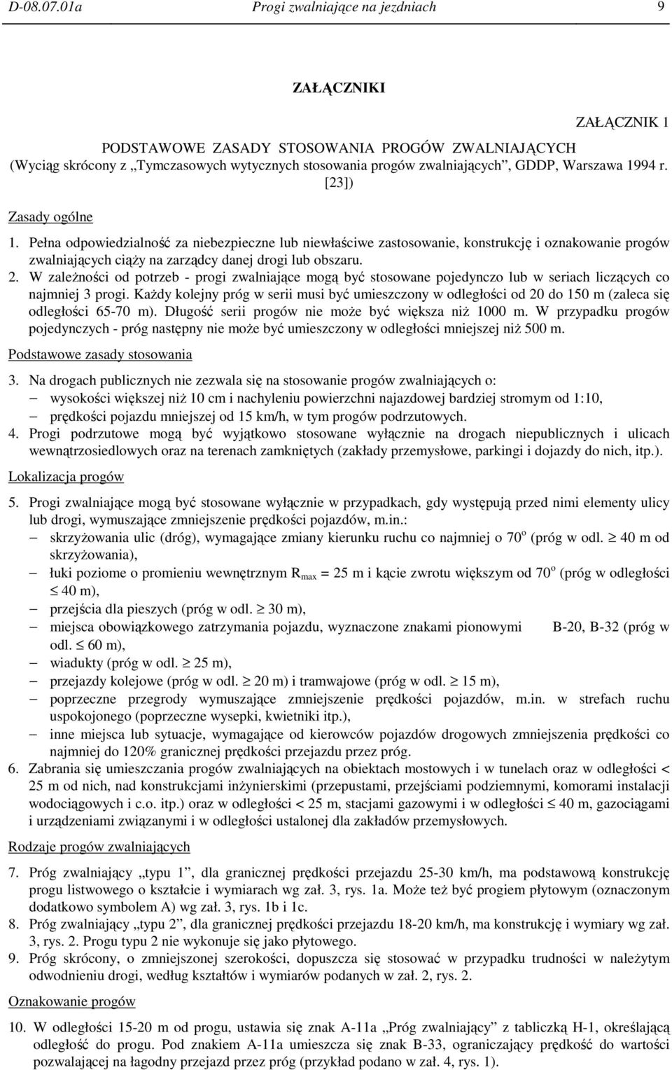 Warszawa 1994 r. [23]) Zasady ogólne 1. Pełna odpowiedzialność za niebezpieczne lub niewłaściwe zastosowanie, konstrukcję i oznakowanie progów zwalniających ciąŝy na zarządcy danej drogi lub obszaru.