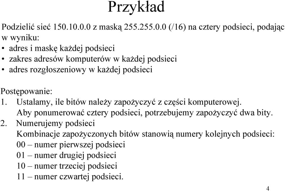 podsieci adres rozgłoszeniowy w każdej podsieci Postępowanie: 1. Ustalamy, ile bitów należy zapożyczyć z części komputerowej.