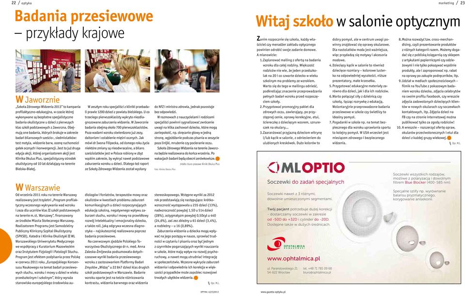 Obejmują one badania, których brakuje w zakresie badań bilansowych sześcio-, siedmiolatków: test motyla, widzenie barw, ocenę ruchomości gałek ocznych i konwergencji.