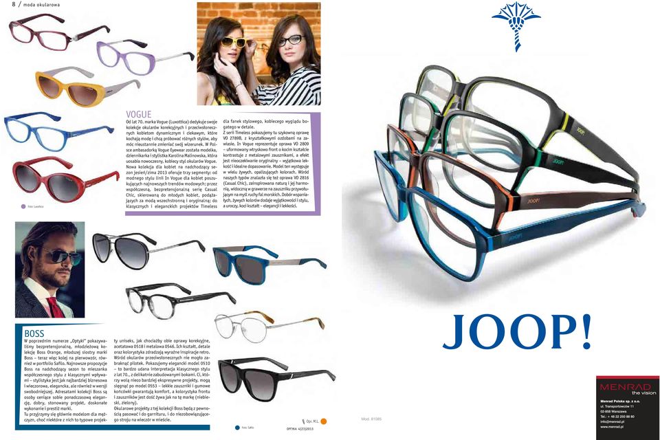 zmieniać swój wizerunek. W Polsce ambasadorką Vogue Eyewear została modelka, dziennikarka i stylistka Karolina Malinowska, która uosabia nowoczesny, kobiecy styl okularów Vogue.