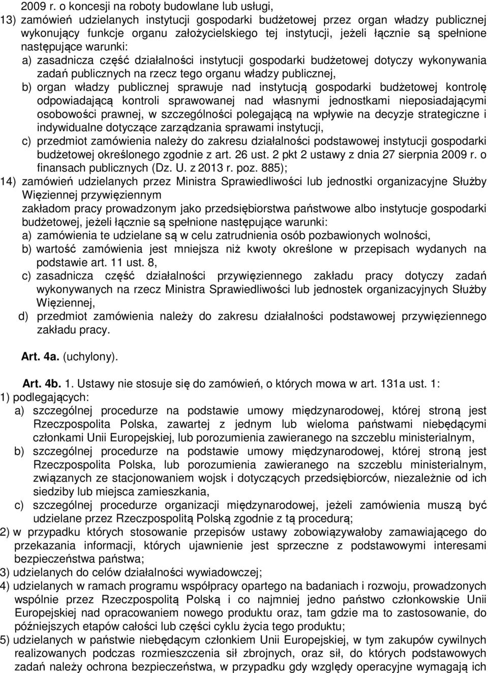 łącznie są spełnione następujące warunki: a) zasadnicza część działalności instytucji gospodarki budżetowej dotyczy wykonywania zadań publicznych na rzecz tego organu władzy publicznej, b) organ