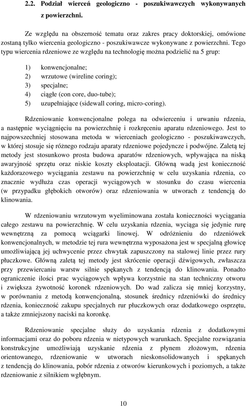 Tego typu wiercenia rdzeniowe ze względu na technologię można podzielić na 5 grup: 1) konwencjonalne; 2) wrzutowe (wireline coring); 3) specjalne; 4) ciągłe (con core, duo-tube); 5) uzupełniające