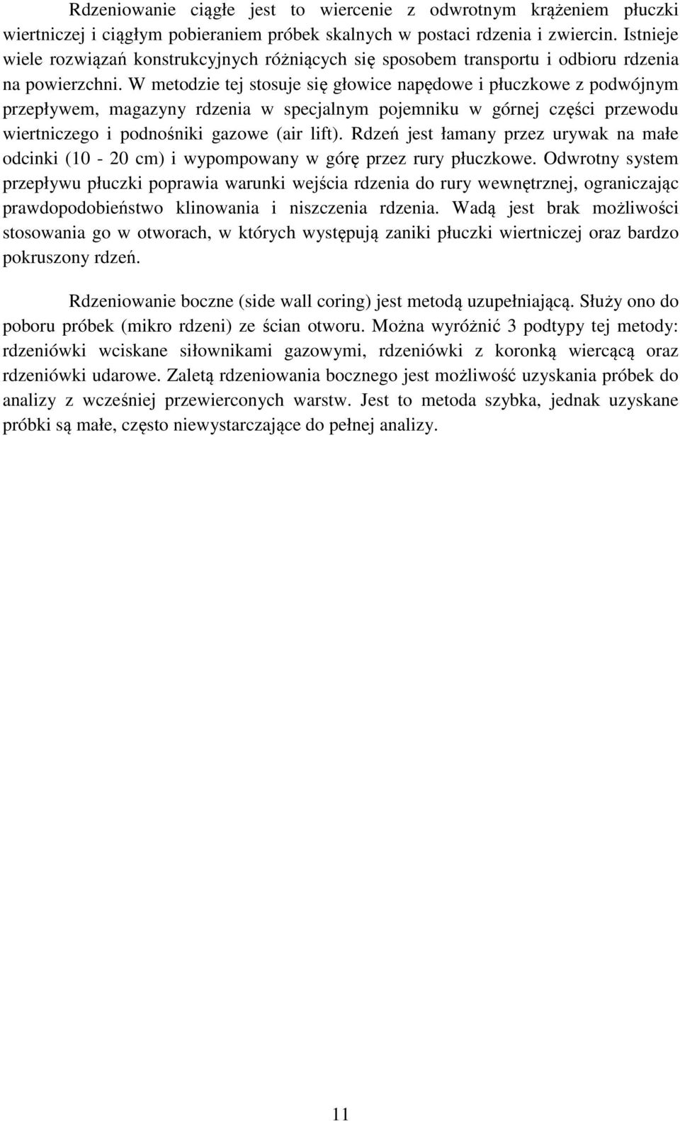 W metodzie tej stosuje się głowice napędowe i płuczkowe z podwójnym przepływem, magazyny rdzenia w specjalnym pojemniku w górnej części przewodu wiertniczego i podnośniki gazowe (air lift).