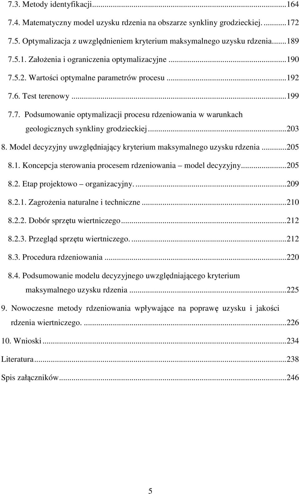 Model decyzyjny uwzględniający kryterium maksymalnego uzysku rdzenia... 205 8.1. Koncepcja sterowania procesem rdzeniowania model decyzyjny... 205 8.2. Etap projektowo organizacyjny.... 209 8.2.1. Zagrożenia naturalne i techniczne.