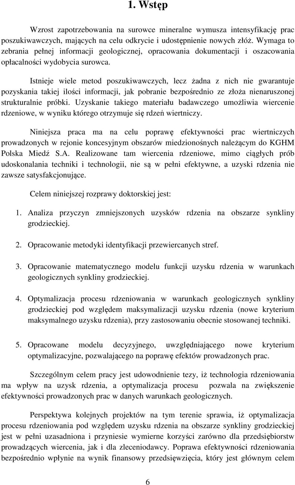 Istnieje wiele metod poszukiwawczych, lecz żadna z nich nie gwarantuje pozyskania takiej ilości informacji, jak pobranie bezpośrednio ze złoża nienaruszonej strukturalnie próbki.