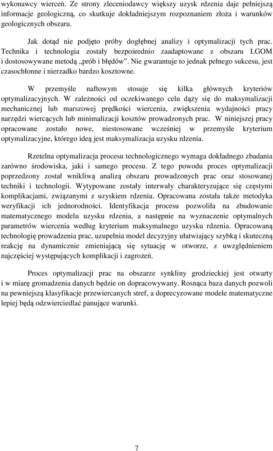 Nie gwarantuje to jednak pełnego sukcesu, jest czasochłonne i nierzadko bardzo kosztowne. W przemyśle naftowym stosuje się kilka głównych kryteriów optymalizacyjnych.