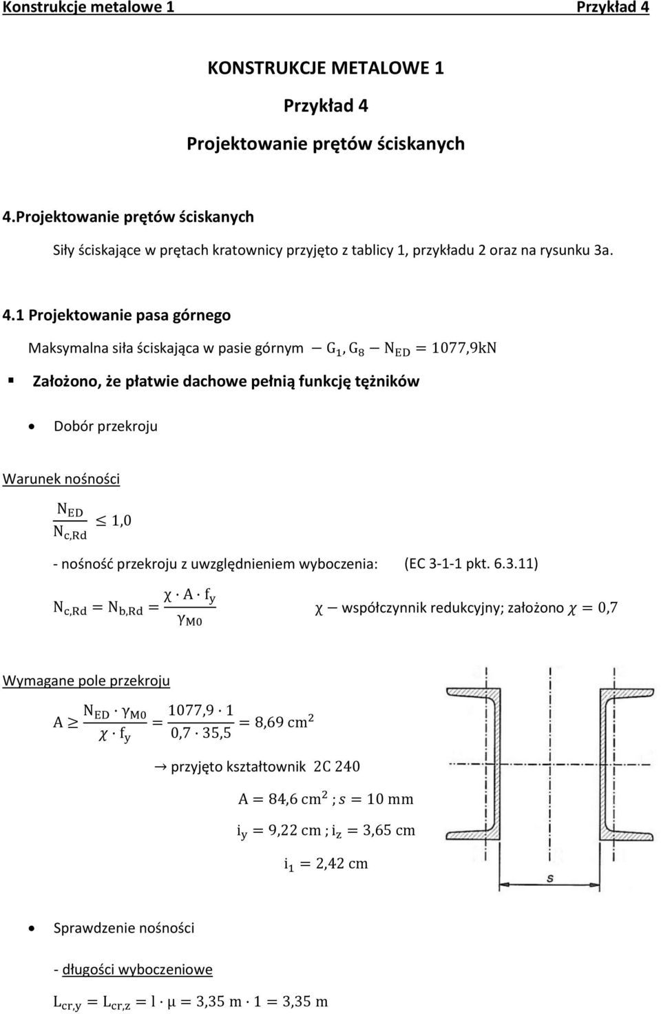 Projektowanie pasa górnego Maksymalna siła ściskająca w pasie górnym G, G 8 N ED 077,9kN Założono, że płatwie dachowe pełnią funkcję tężników Dobór przekroju Warunek nośności N ED N c,rd,0 -