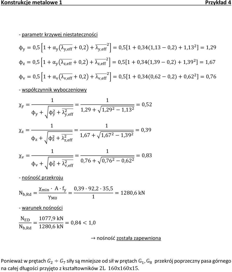 + ϕ v + λ v,eff - nośność przekroju,9 +,9,3 0,5,67 +,67,39 0,39 0,76 + 0,76 0,6 0,83 N b,rd χ min A f y 0,39 9, 35,5 80,6 kn γ M0 - warunek nośności N ED 077,9 kn 0,84 <,0 N b,rd 80,6