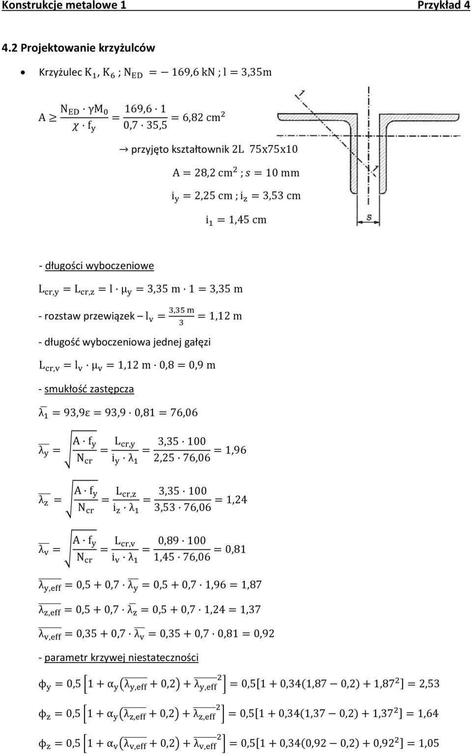 wyboczeniowe L cr,y L cr,z l µ y 3,35 m 3,35 m - rozstaw przewiązek l v 3,35 m 3 - długość wyboczeniowa jednej gałęzi L cr,v l v µ v, m 0,8 0,9 m - smukłość zastępcza λ 93,9ε 93,9 0,8 76,06, m λ y A