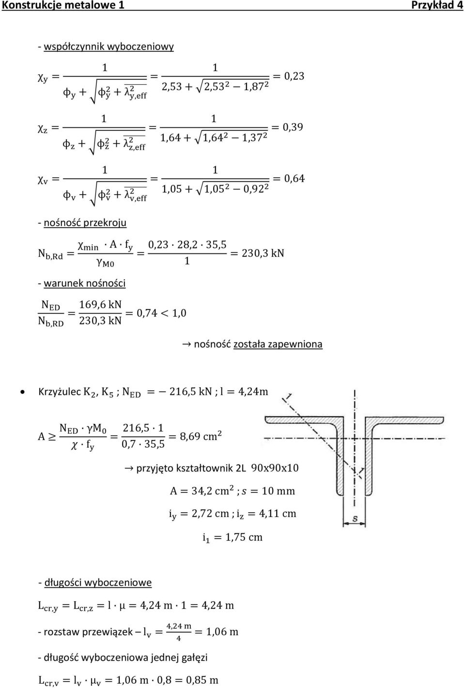 zapewniona Krzyżulec K, K 5 ; N ED 6,5 kn ; l 4,4m A N ED γm 0 6,5 8,69 cm χ f y 0,7 35,5 przyjęto kształtownik L 90x90x0 A 34, cm ; s 0 mm i y,7 cm ; i z 4, cm