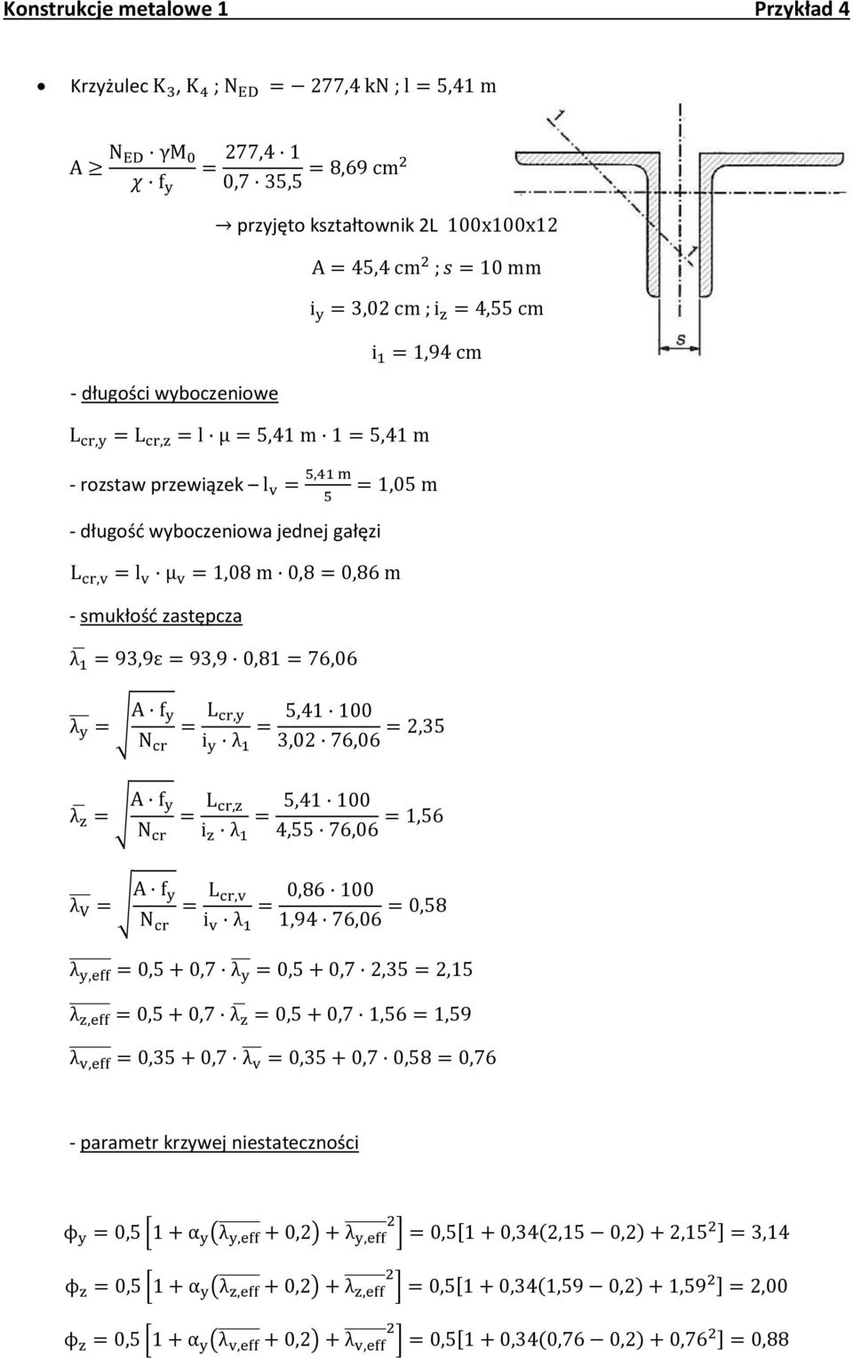 76,06 λ y A f y L cr,y 5,4 00 N cr i y λ 3,0 76,06,35 λ z A f y L cr,z 5,4 00 N cr i z λ 4,55 76,06,56 λ V A f y L cr,v 0,86 00 N cr i v λ,94 76,06 0,58 λ y,eff 0,5 + 0,7 λ y 0,5 + 0,7,35,5 λ z,eff